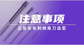 正反去毛刺倒角刀選型注意事項(xiàng)